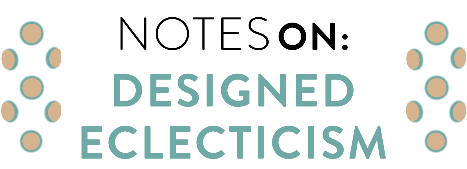 Notes on: Designed Eclecticism
